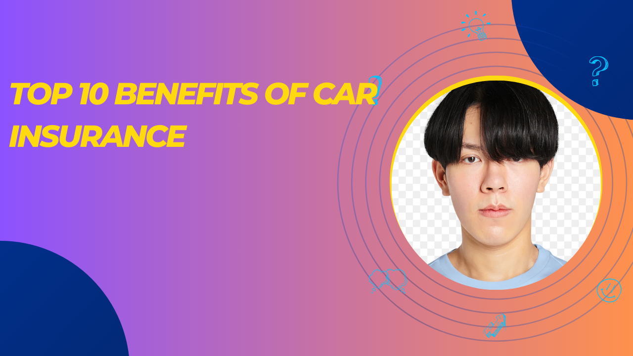 Top 10 Benefits of Car Insurance